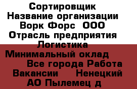 Сортировщик › Название организации ­ Ворк Форс, ООО › Отрасль предприятия ­ Логистика › Минимальный оклад ­ 29 000 - Все города Работа » Вакансии   . Ненецкий АО,Пылемец д.